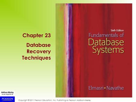 Copyright © 2011 Pearson Education, Inc. Publishing as Pearson Addison-Wesley Chapter 23 Database Recovery Techniques.