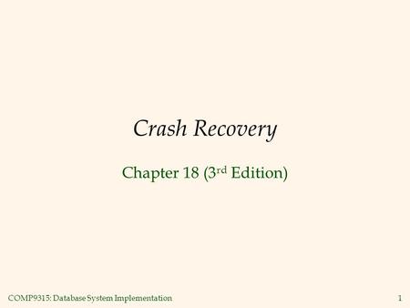 COMP9315: Database System Implementation 1 Crash Recovery Chapter 18 (3 rd Edition)