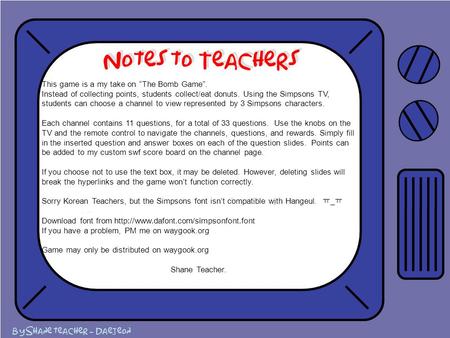 Notes to Teachers This game is a my take on “The Bomb Game”. Instead of collecting points, students collect/eat donuts. Using the Simpsons TV, students.