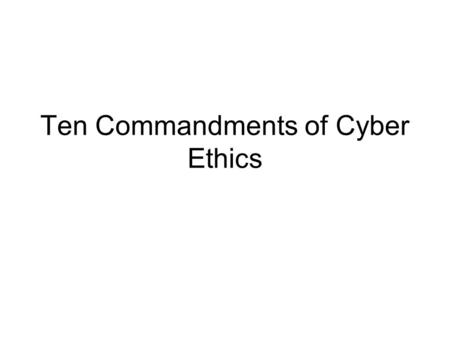 Ten Commandments of Cyber Ethics. I. Thou shalt not use a computer to harm people Be polite when you are sending messages to people. Treat other people.