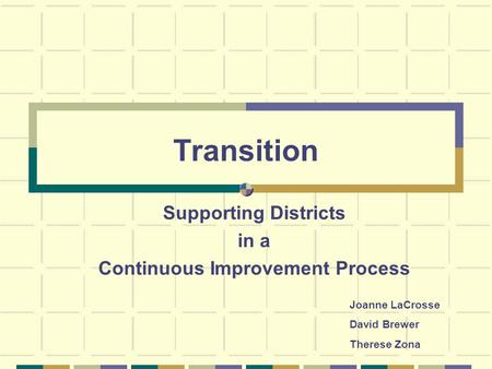 Transition Supporting Districts in a Continuous Improvement Process Joanne LaCrosse David Brewer Therese Zona.