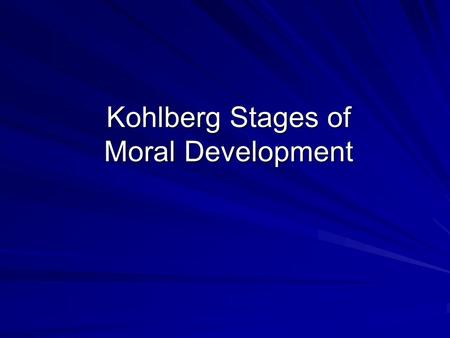 Kohlberg Stages of Moral Development. Stage 1: Obedience and Punishment (e.g., I won't hit him because he may hit me back.) Stage 2: Individual Instrumental.
