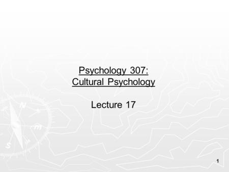 1 Psychology 307: Cultural Psychology Lecture 17.