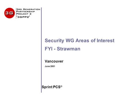 Security WG Areas of Interest FYI - Strawman Vancouver June 2001 Sprint PCS ®