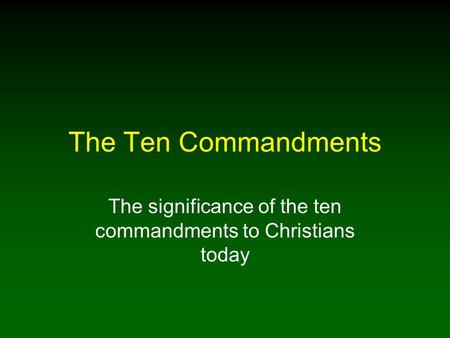 The Ten Commandments The significance of the ten commandments to Christians today.