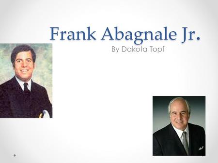 Frank Abagnale Jr. By Dakota Topf. Background One of 4 children, lived in New York City Father started a business on Madison Avenue Mother unexpectedly.