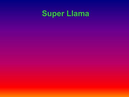 Super Llama. Once upon a time there was a llama by the name of Jim. He was a friendly llama and loved everyone. But one day Jim went to a science lab.
