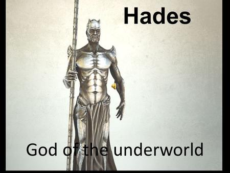 Hades God of the underworld. Hades is not lonely he has two demons Pain and Panic and he has a pet Cerberus. He and his ‘pets’ are always on the move.