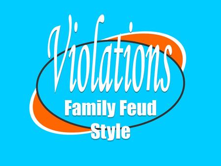 Violations Family Feud Style Created by Seané M. Taylor 2008.