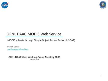 1 ORNL DAAC MODIS Web Service MODIS subsets through Simple Object Access Protocol (SOAP) Suresh Kumar ORNL DAAC User Working Group.