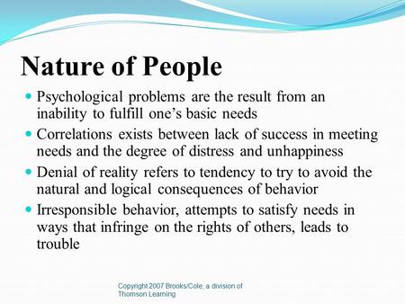 Nature of People Psychological problems are the result from an inability to fulfill one’s basic needs Correlations exists between lack of success in meeting.