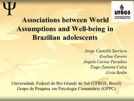 Associations between World Assumptions and Well-being in Brazilian adolescents Jorge Castellá Sarriera Eveline Favero Ângela Carina Paradiso Tiago Zanatta.