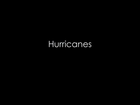Hurricanes. Sustained winds at least 74 mph Circulation (c-clkws in N Hem; clkws in S Hem)