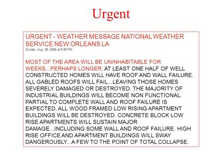 URGENT - WEATHER MESSAGE NATIONAL WEATHER SERVICE NEW ORLEANS LA Sunday, Aug. 28, 2005 at 6:56 PM MOST OF THE AREA WILL BE UNINHABITABLE FOR WEEKS...PERHAPS.