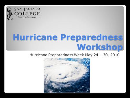 Hurricane Preparedness Workshop Hurricane Preparedness Week May 24 – 30, 2010.