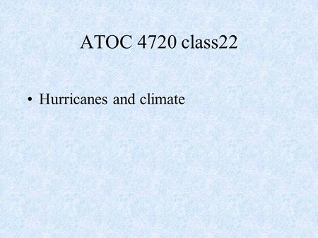 Hurricanes and climate ATOC 4720 class22. Hurricanes Hurricanes intense rotational storm that develop in regions of very warm SST (typhoons in western.