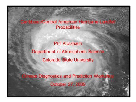 Caribbean/Central American Hurricane Landfall Probabilities Phil Klotzbach Department of Atmospheric Science Colorado State University Climate Diagnostics.