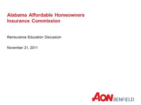 Alabama Affordable Homeowners Insurance Commission Reinsurance Education Discussion November 21, 2011.