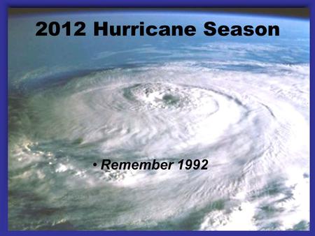2012 Hurricane Season Remember 1992. Emergency Management  Preparation  Response  Recovery  Mitigation  Close Out.