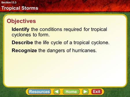 Objectives Identify the conditions required for tropical cyclones to form. Describe the life cycle of a tropical cyclone. Recognize the dangers of hurricanes.