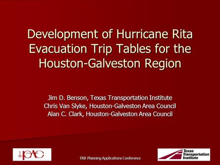 TRB Planning Applications Conference Development of Hurricane Rita Evacuation Trip Tables for the Houston-Galveston Region Jim D. Benson, Texas Transportation.
