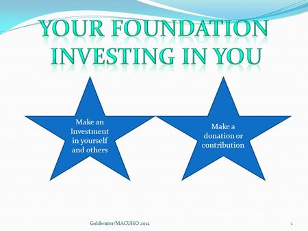 Make an Investment in yourself and others Make a donation or contribution 1Goldwater/MACUHO 2012.