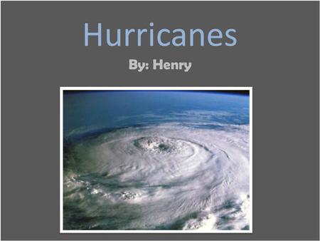Hurricanes By: Henry. What are Hurricanes? Hurricanes are large tropical storms with heavy winds. They contain winds in excess of 74 miles per hour and.