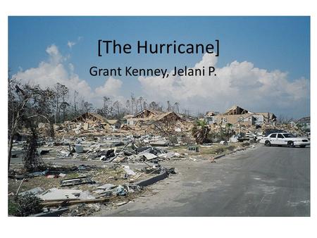 [The Hurricane] Grant Kenney, Jelani P.. Hurricane A Hurricane is a tropical storm that has consistently had speeds over 74mph. The eye of the storm is.