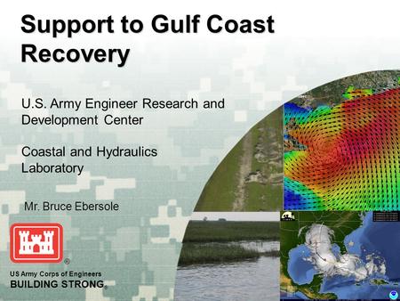 BUILDING STRONG ® US Army Corps of Engineers BUILDING STRONG ® Support to Gulf Coast Recovery U.S. Army Engineer Research and Development Center Coastal.