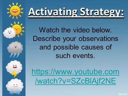 Watch the video below. Describe your observations and possible causes of such events. https://www.youtube.com /watch?v=SZcBlAjf2NE Activating Strategy: