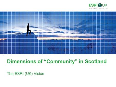 Dimensions of “Community” in Scotland The ESRI (UK) Vision.