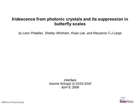 Iridescence from photonic crystals and its suppression in butterfly scales by Leon Poladian, Shelley Wickham, Kwan Lee, and Maryanne C.J Large Interface.