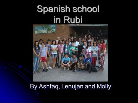 Spanish school in Rubi By Ashfaq, Lenujan and Molly.