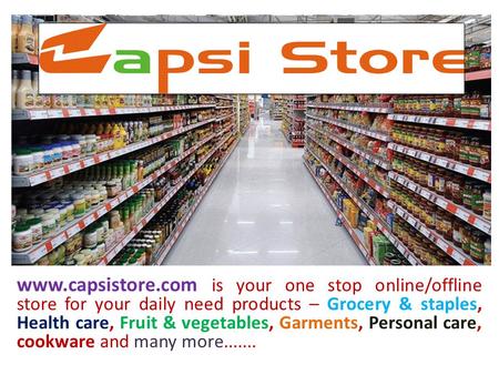 Www.capsistore.com is your one stop online/offline store for your daily need products – Grocery & staples, Health care, Fruit & vegetables, Garments, Personal.
