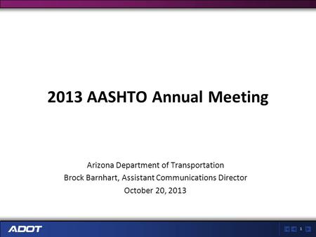 1 2013 AASHTO Annual Meeting Arizona Department of Transportation Brock Barnhart, Assistant Communications Director October 20, 2013.