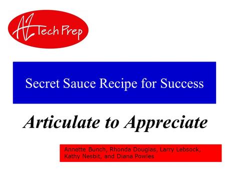Secret Sauce Recipe for Success Articulate to Appreciate Annette Bunch, Rhonda Douglas, Larry Lebsock, Kathy Nesbit, and Diana Powles.