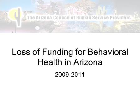 Loss of Funding for Behavioral Health in Arizona 2009-2011.