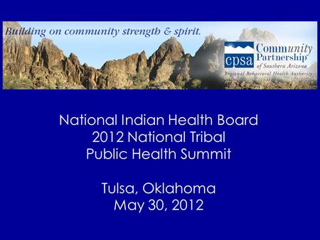 National Indian Health Board 2012 National Tribal Public Health Summit Tulsa, Oklahoma May 30, 2012.