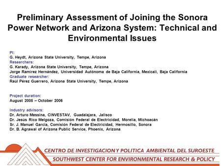 1 Preliminary Assessment of Joining the Sonora Power Network and Arizona System: Technical and Environmental Issues PI: G. Heydt, Arizona State University,