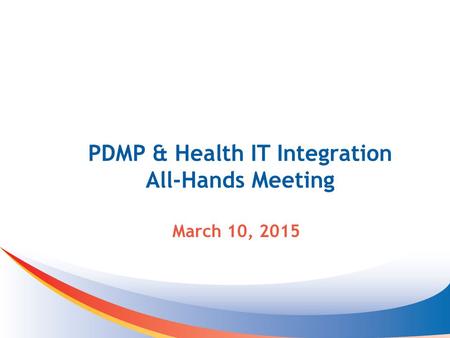 PDMP & Health IT Integration All-Hands Meeting March 10, 2015.