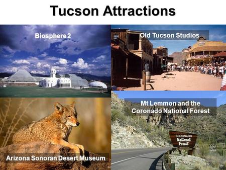 Tucson Attractions Biosphere 2 Arizona Sonoran Desert Museum Mt Lemmon and the Coronado National Forest Old Tucson Studios.