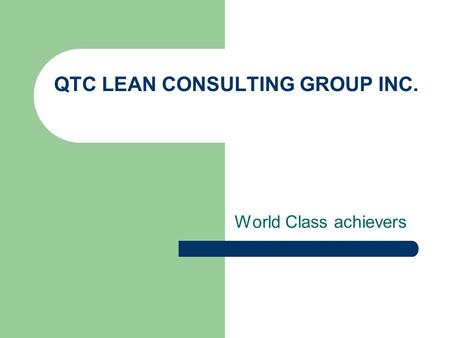 QTC LEAN CONSULTING GROUP INC. World Class achievers.