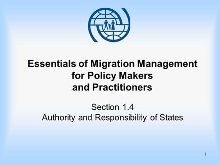1 Essentials of Migration Management for Policy Makers and Practitioners Section 1.4 Authority and Responsibility of States.