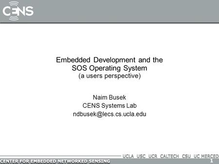 1 Embedded Development and the SOS Operating System (a users perspective) Naim Busek CENS Systems Lab