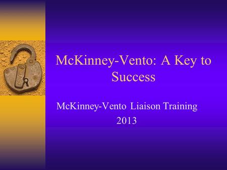McKinney-Vento: A Key to Success McKinney-Vento Liaison Training 2013.