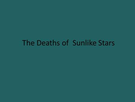 The Deaths of Sunlike Stars. Low Mass Dwarfs Low mass red dwarf stars cannot achieve any advanced fusion because they cannot get hot enough (Temp < 100.