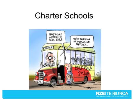 Charter Schools. Why? Where was the mandate? The “1%” policy Where’s the need? NZ schools are world-beating Where’s the evidence? Overseas evidence shows.