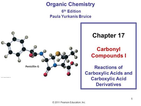 © 2011 Pearson Education, Inc. 1 Chapter 17 Carbonyl Compounds I Reactions of Carboxylic Acids and Carboxylic Acid Derivatives Organic Chemistry 6 th Edition.
