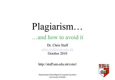 Department of Intelligent Computer Systems University of Malta Plagiarism… Dr. Chris Staff October 2010 …and.