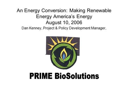 An Energy Conversion: Making Renewable Energy America’s Energy August 10, 2006 Dan Kenney, Project & Policy Development Manager,